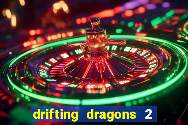 drifting dragons 2 temporada drifting dragons vai ter